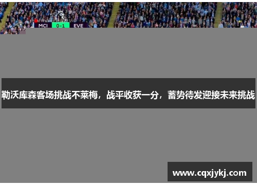 勒沃库森客场挑战不莱梅，战平收获一分，蓄势待发迎接未来挑战